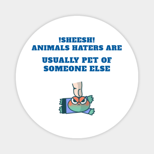 animal haters are pet of someone else Magnet